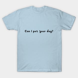 Can I pet your dog? T-Shirt